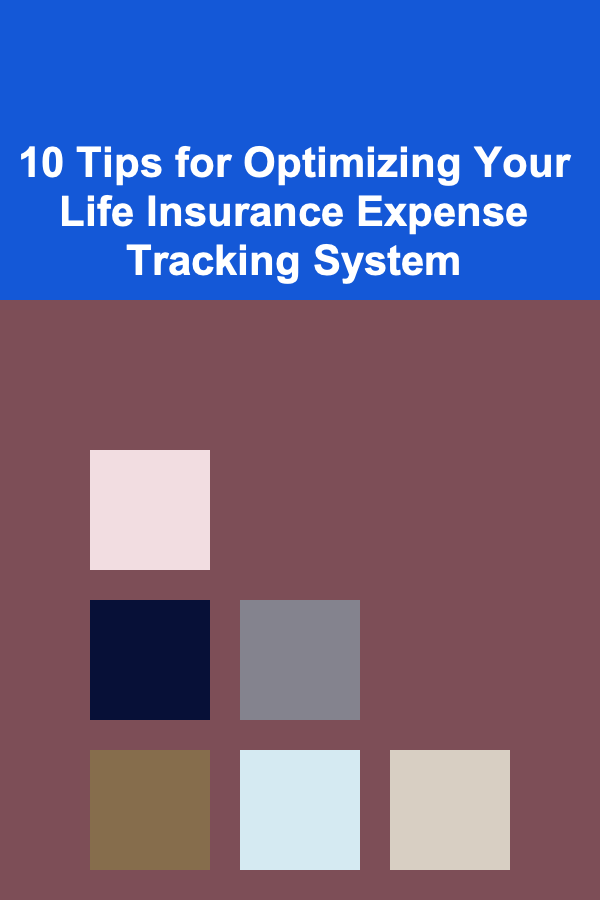 10 Tips for Optimizing Your Life Insurance Expense Tracking System