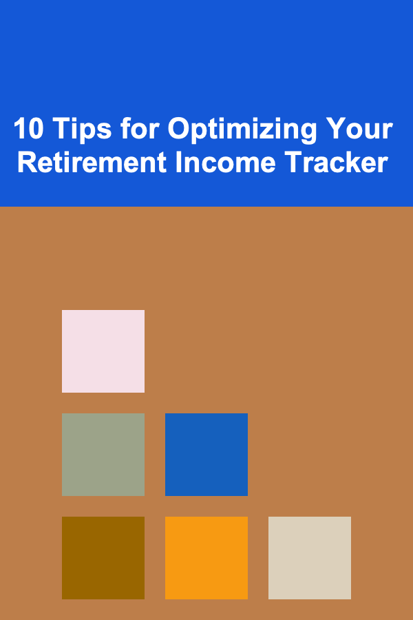 10 Tips for Optimizing Your Retirement Income Tracker