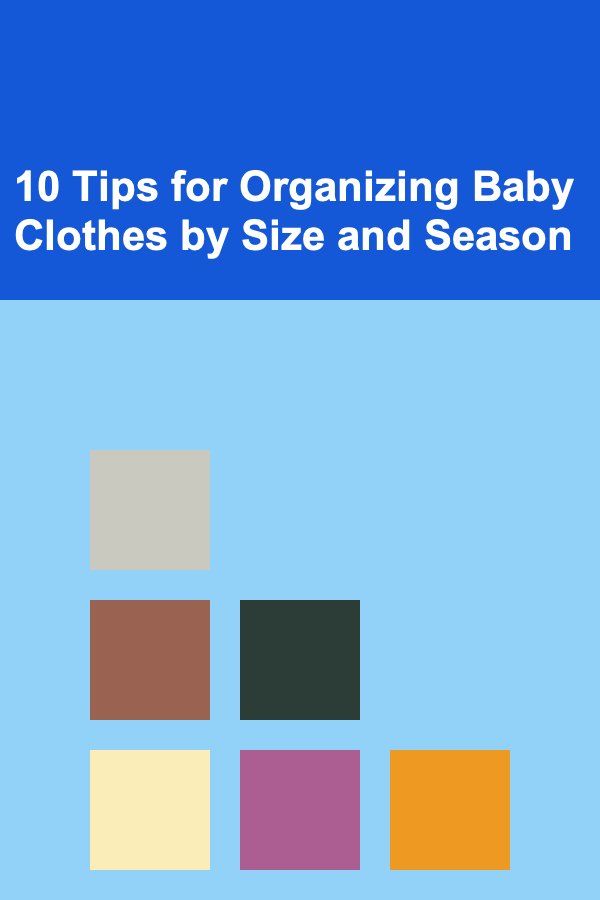 10 Tips for Organizing Baby Clothes by Size and Season