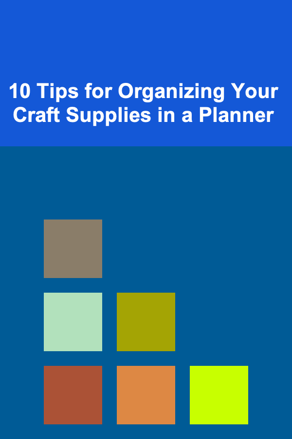 10 Tips for Organizing Your Craft Supplies in a Planner