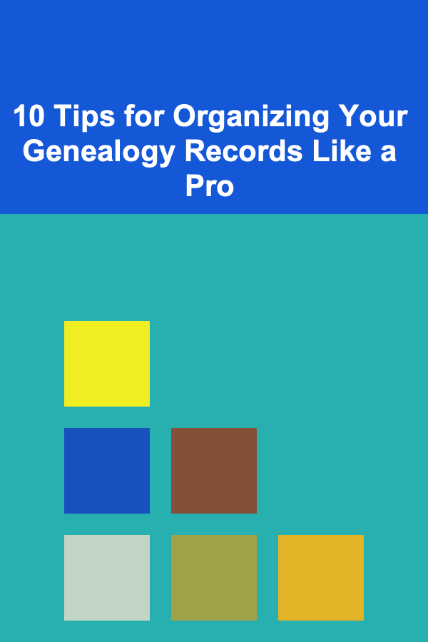 10 Tips for Organizing Your Genealogy Records Like a Pro