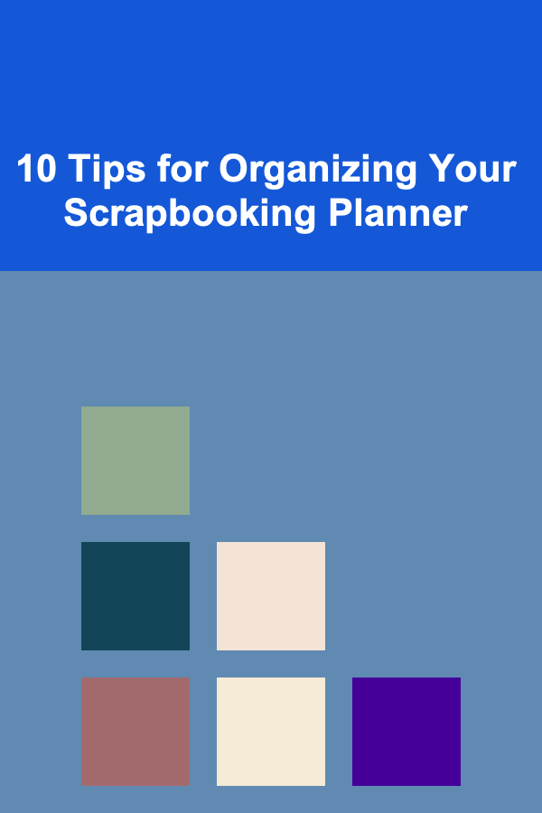 10 Tips for Organizing Your Scrapbooking Planner