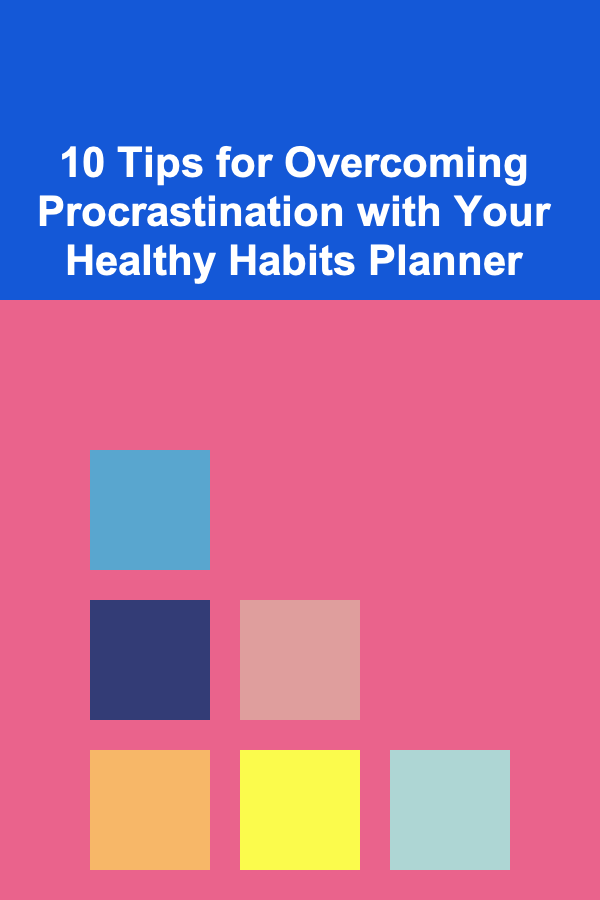 10 Tips for Overcoming Procrastination with Your Healthy Habits Planner