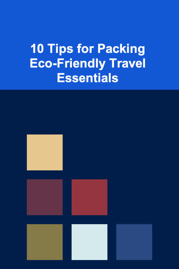 10 Tips for Packing Eco-Friendly Travel Essentials