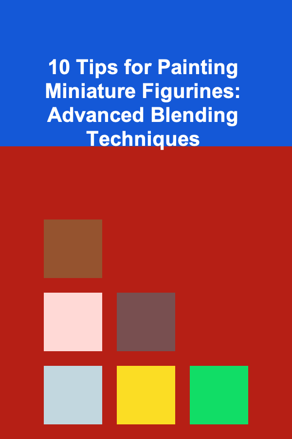10 Tips for Painting Miniature Figurines: Advanced Blending Techniques