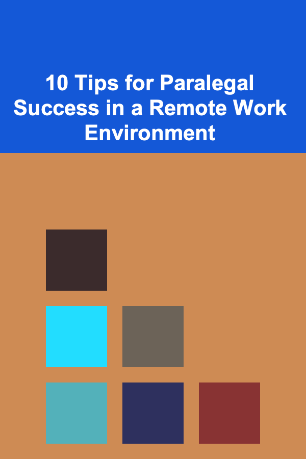 10 Tips for Paralegal Success in a Remote Work Environment