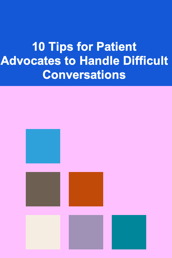 10 Tips for Patient Advocates to Handle Difficult Conversations