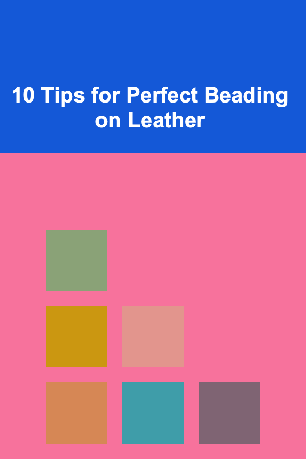 10 Tips for Perfect Beading on Leather