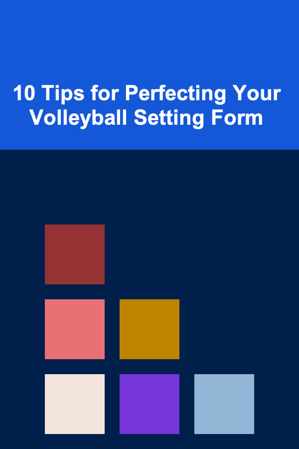 10 Tips for Perfecting Your Volleyball Setting Form