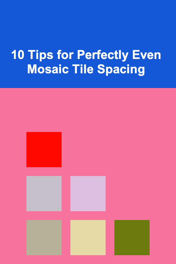 10 Tips for Perfectly Even Mosaic Tile Spacing
