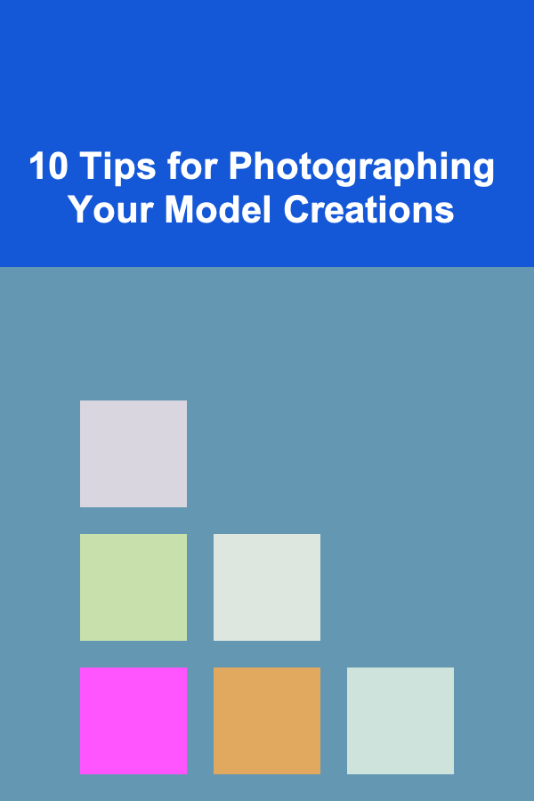 10 Tips for Photographing Your Model Creations