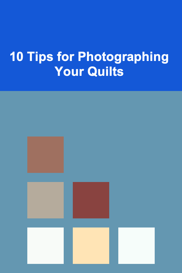 10 Tips for Photographing Your Quilts