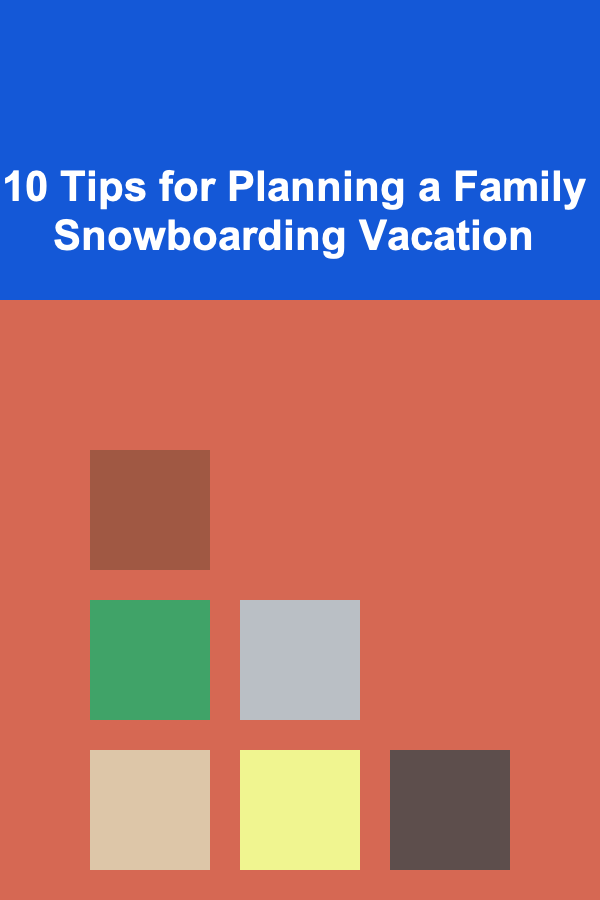 10 Tips for Planning a Family Snowboarding Vacation