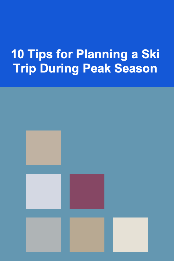 10 Tips for Planning a Ski Trip During Peak Season