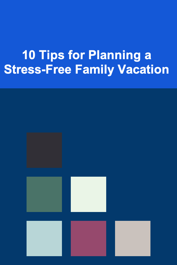 10 Tips for Planning a Stress-Free Family Vacation