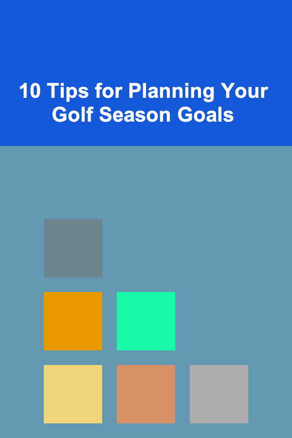 10 Tips for Planning Your Golf Season Goals