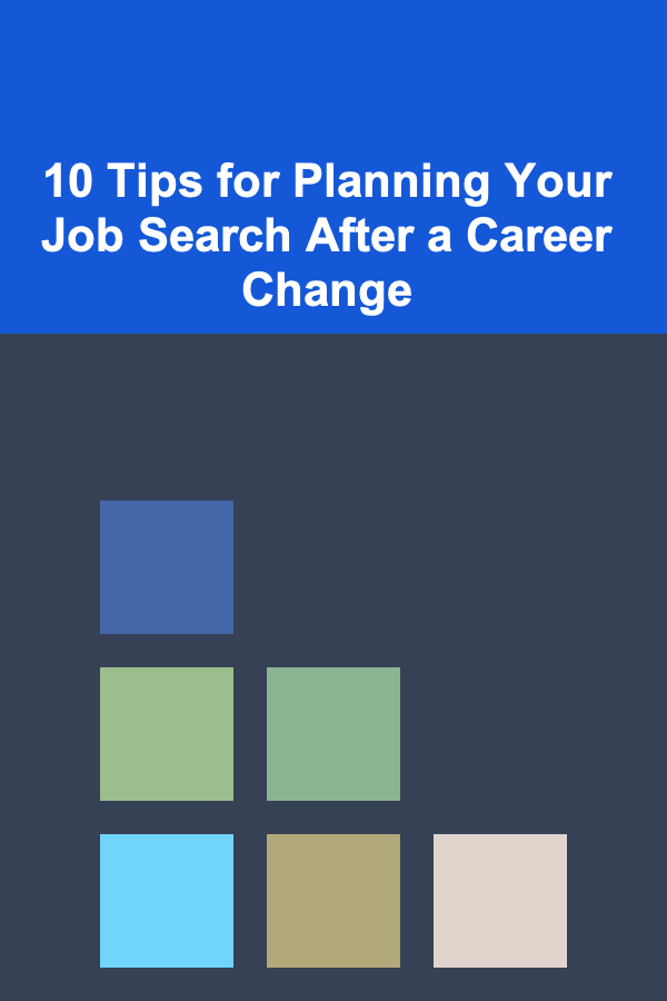 10 Tips for Planning Your Job Search After a Career Change