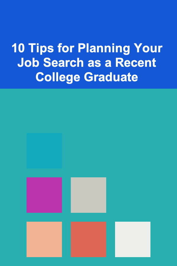 10 Tips for Planning Your Job Search as a Recent College Graduate