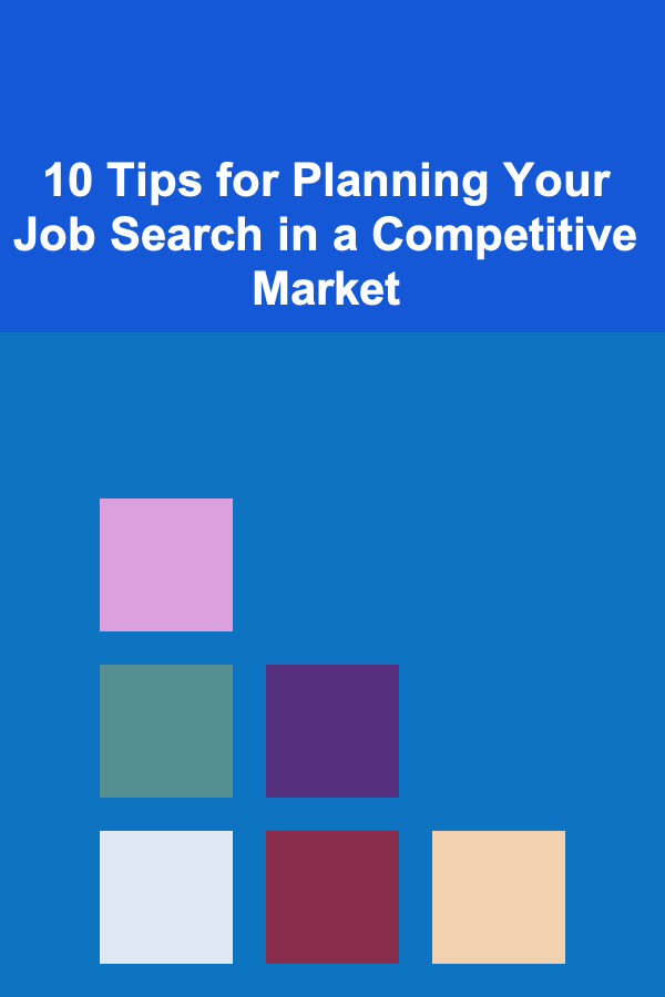 10 Tips for Planning Your Job Search in a Competitive Market