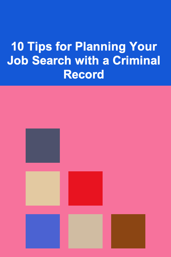 10 Tips for Planning Your Job Search with a Criminal Record