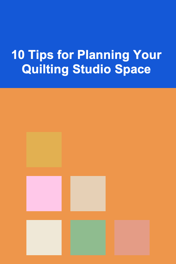 10 Tips for Planning Your Quilting Studio Space