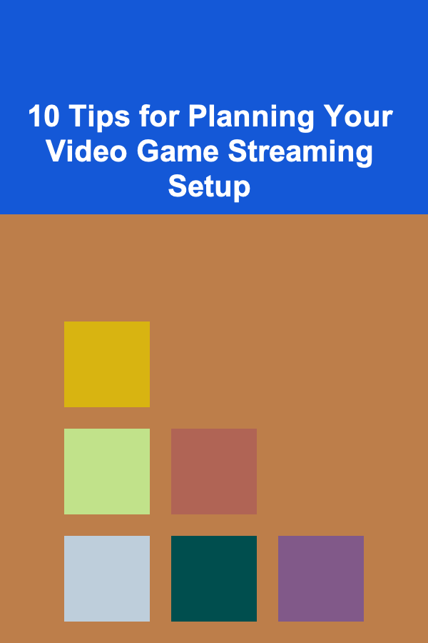 10 Tips for Planning Your Video Game Streaming Setup