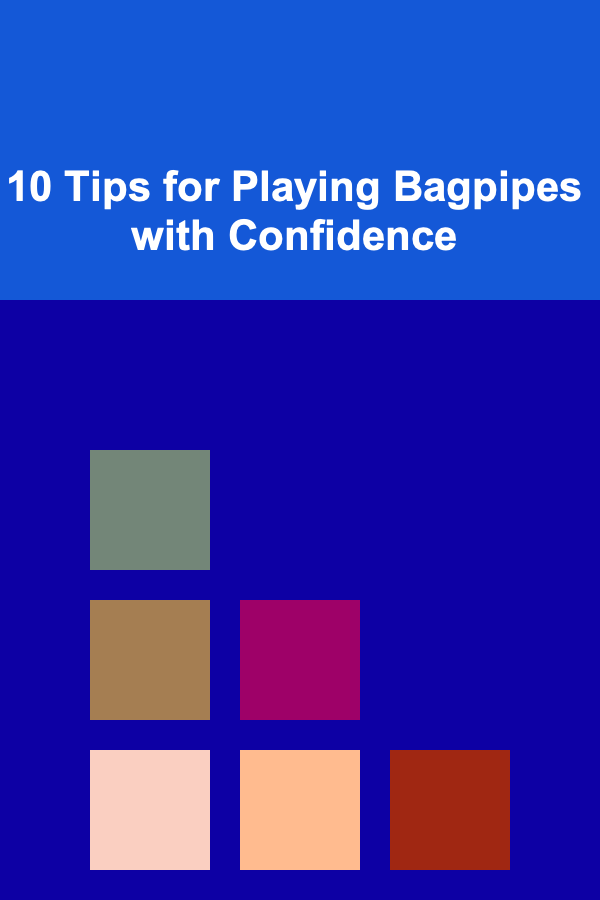 10 Tips for Playing Bagpipes with Confidence