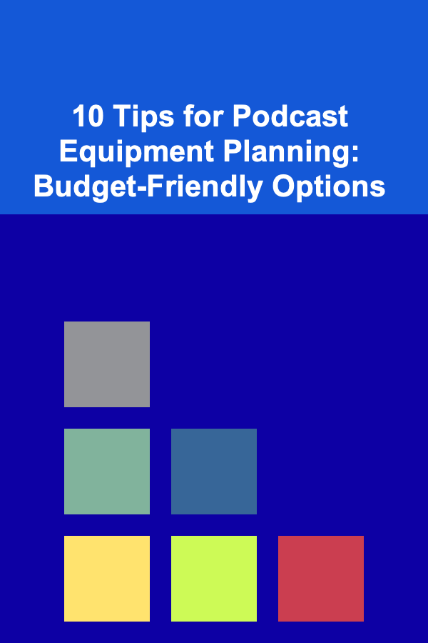 10 Tips for Podcast Equipment Planning: Budget-Friendly Options