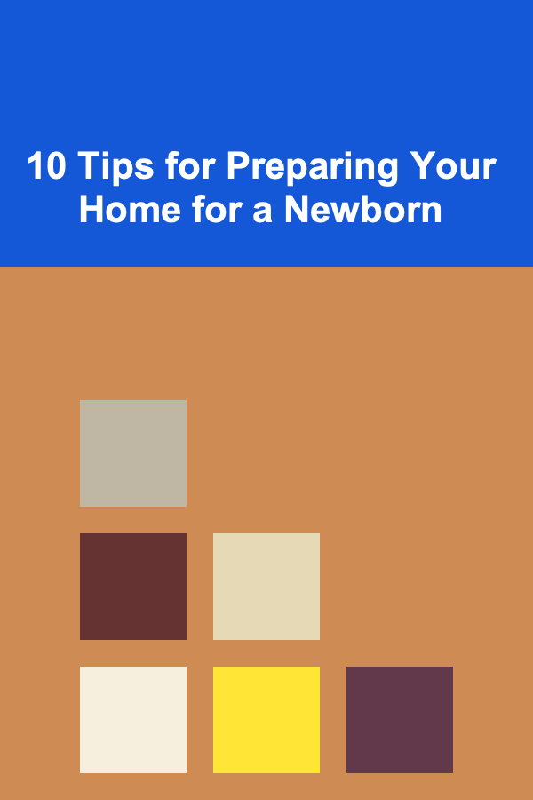 10 Tips for Preparing Your Home for a Newborn
