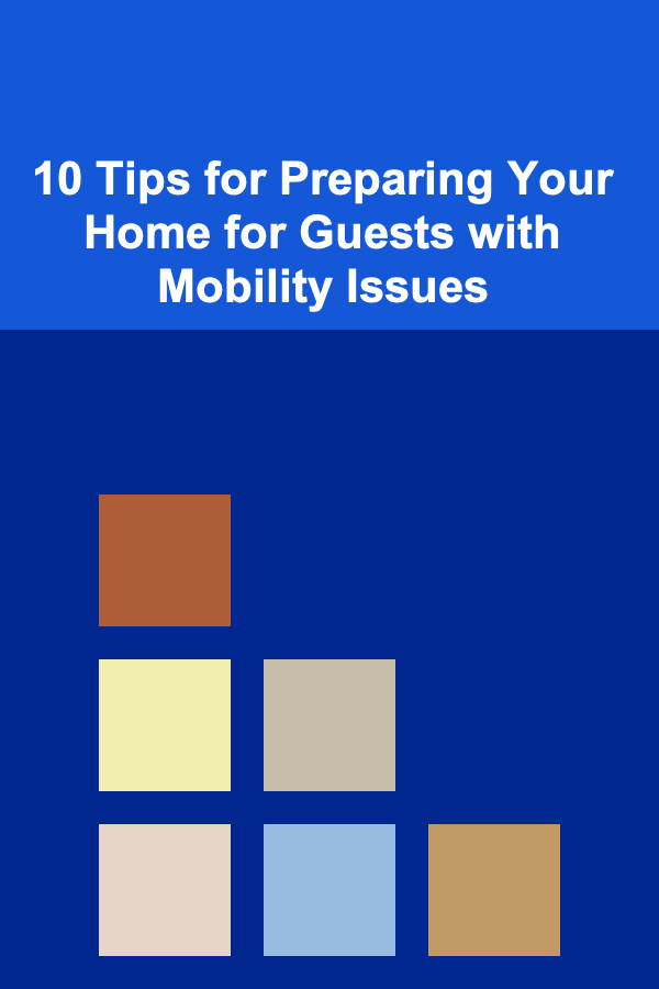 10 Tips for Preparing Your Home for Guests with Mobility Issues