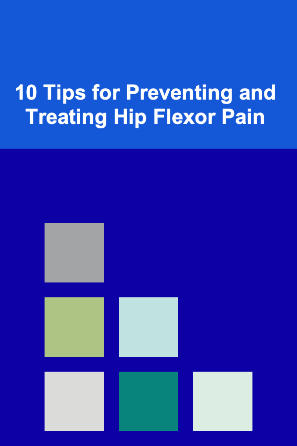 10 Tips for Preventing and Treating Hip Flexor Pain
