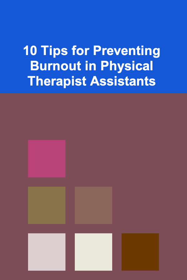 10 Tips for Preventing Burnout in Physical Therapist Assistants