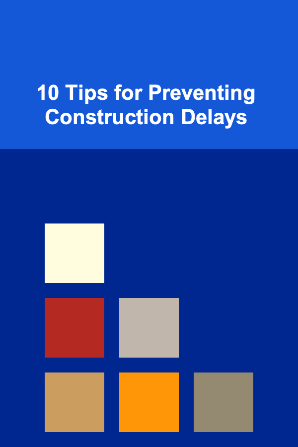 10 Tips for Preventing Construction Delays
