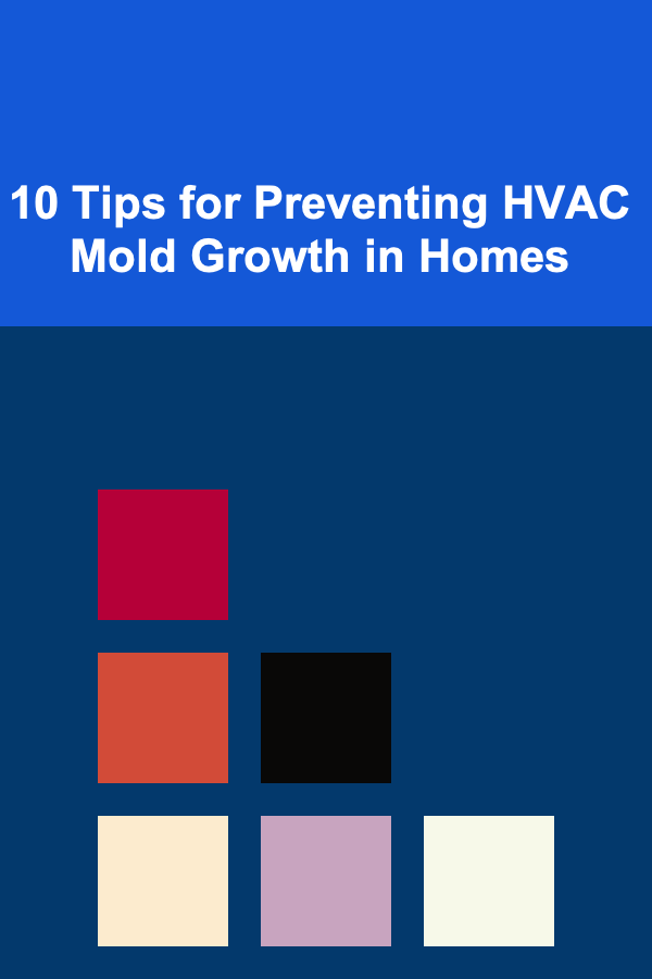 10 Tips for Preventing HVAC Mold Growth in Homes