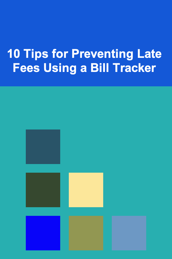 10 Tips for Preventing Late Fees Using a Bill Tracker