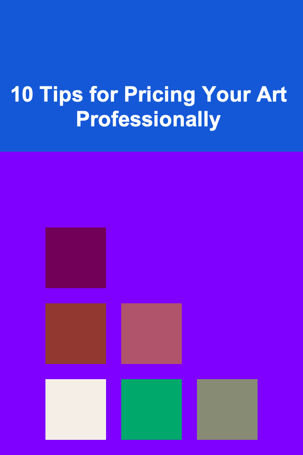 10 Tips for Pricing Your Art Professionally