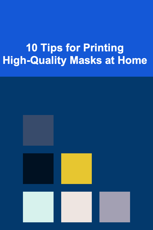 10 Tips for Printing High-Quality Masks at Home