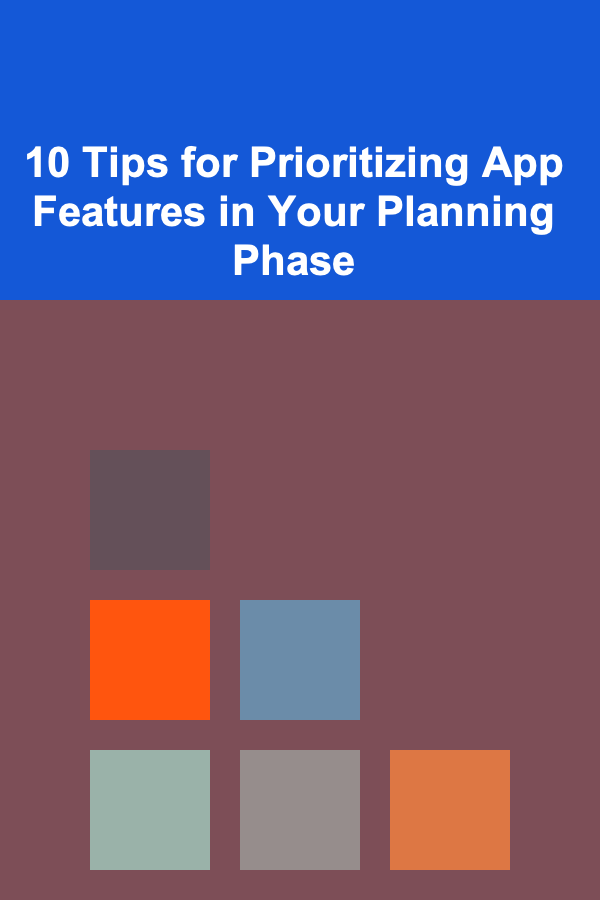 10 Tips for Prioritizing App Features in Your Planning Phase