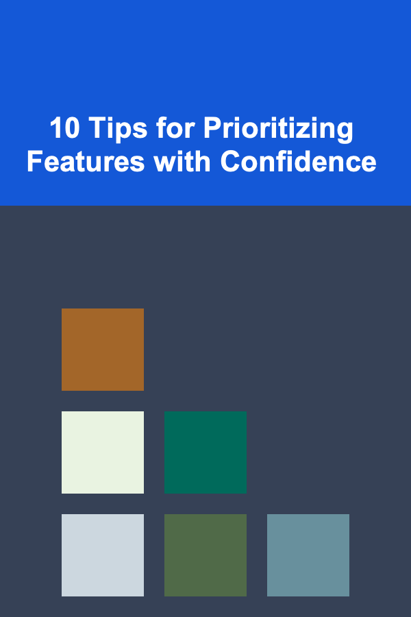 10 Tips for Prioritizing Features with Confidence
