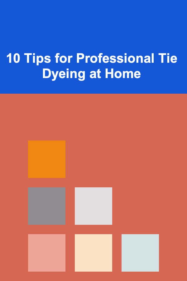 10 Tips for Professional Tie Dyeing at Home