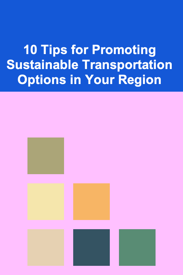 10 Tips for Promoting Sustainable Transportation Options in Your Region