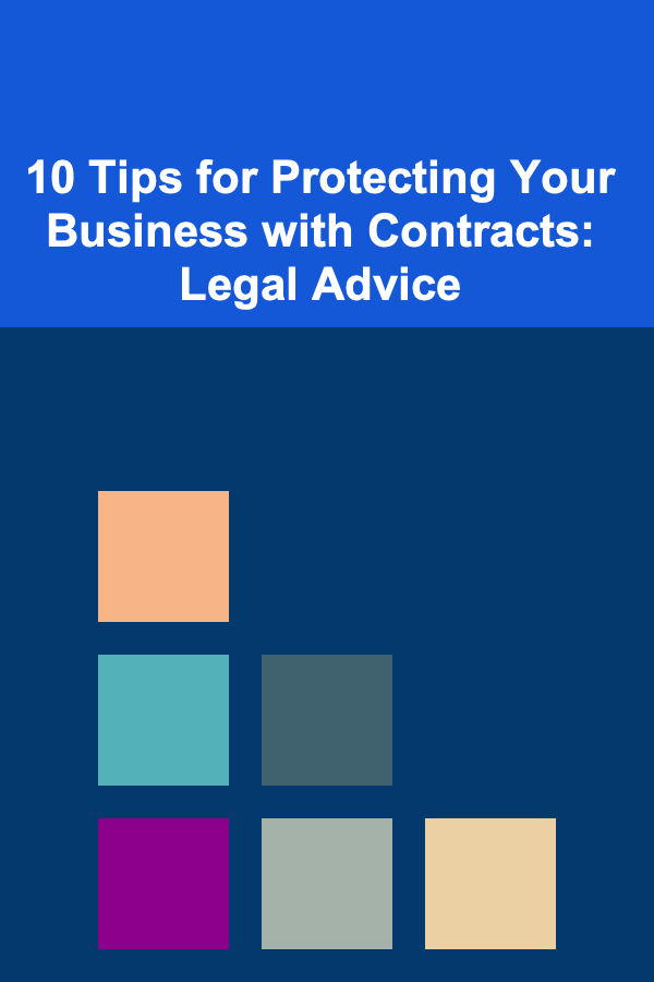 10 Tips for Protecting Your Business with Contracts: Legal Advice