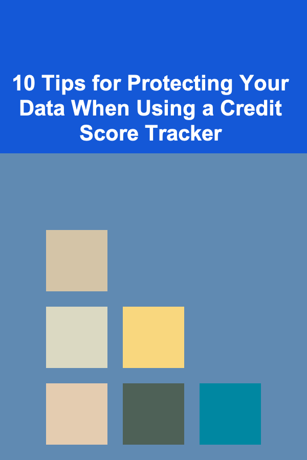10 Tips for Protecting Your Data When Using a Credit Score Tracker