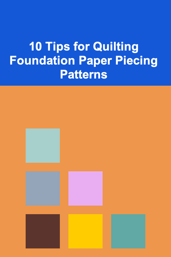 10 Tips for Quilting Foundation Paper Piecing Patterns