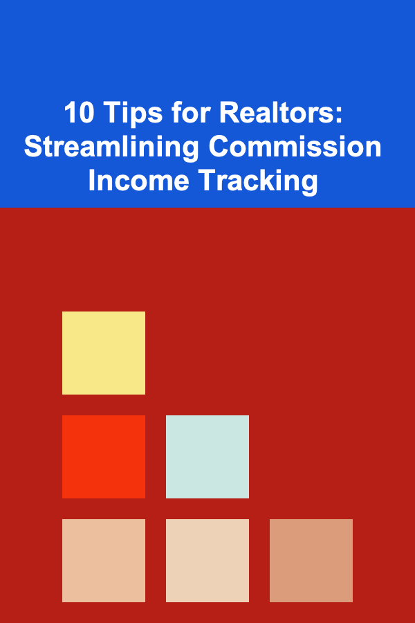 10 Tips for Realtors: Streamlining Commission Income Tracking