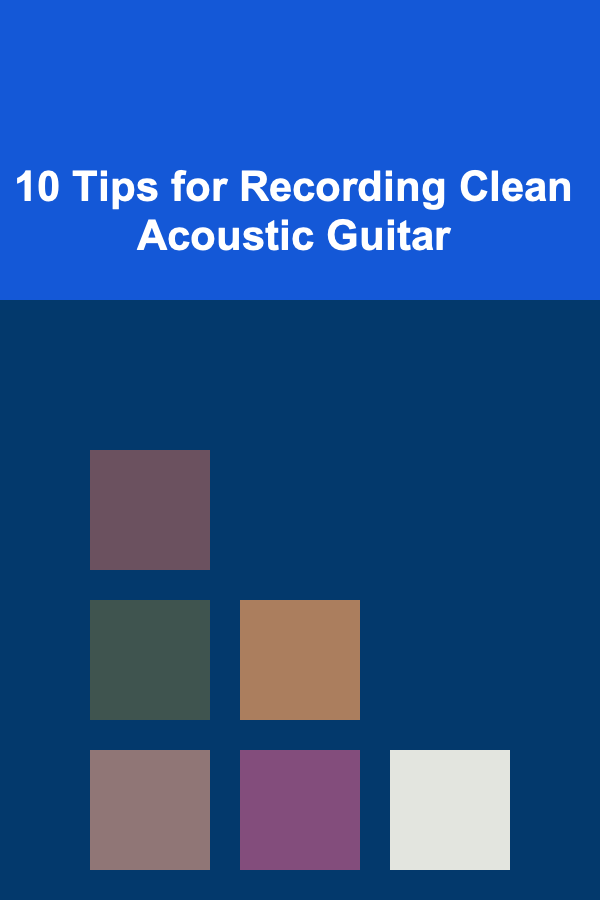 10 Tips for Recording Clean Acoustic Guitar