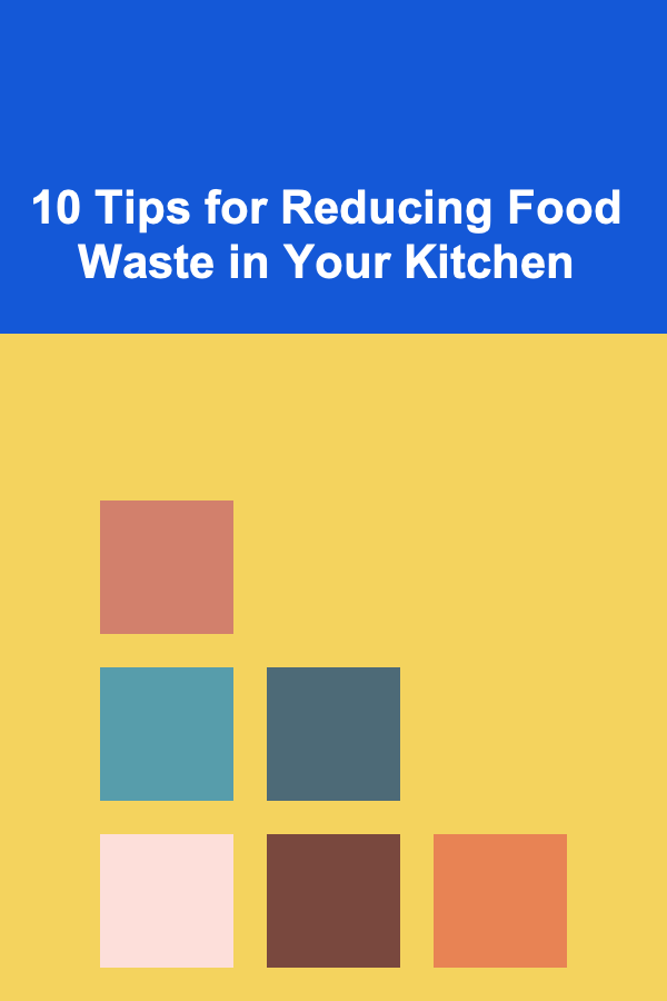 10 Tips for Reducing Food Waste in Your Kitchen