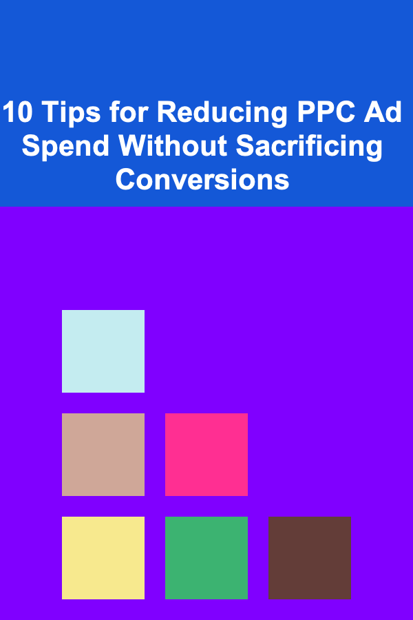 10 Tips for Reducing PPC Ad Spend Without Sacrificing Conversions