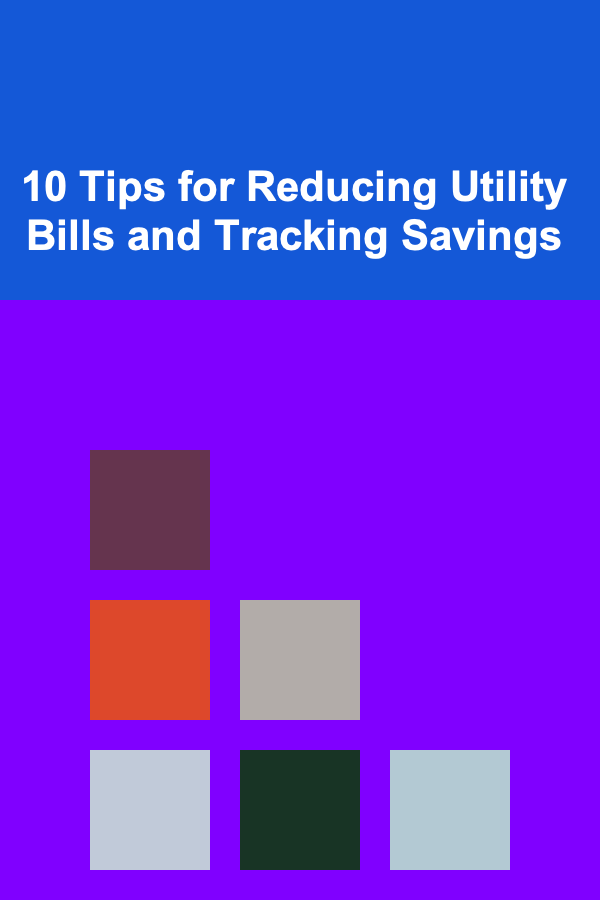 10 Tips for Reducing Utility Bills and Tracking Savings