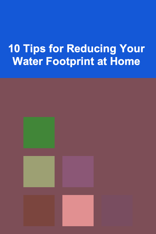 10 Tips for Reducing Your Water Footprint at Home